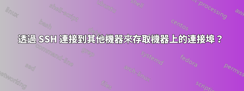 透過 SSH 連接到其他機器來存取機器上的連接埠？