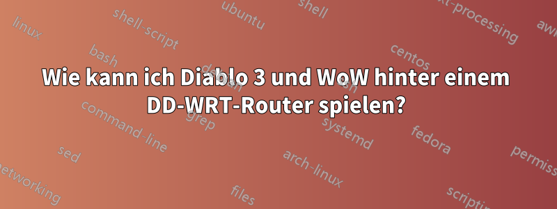 Wie kann ich Diablo 3 und WoW hinter einem DD-WRT-Router spielen?