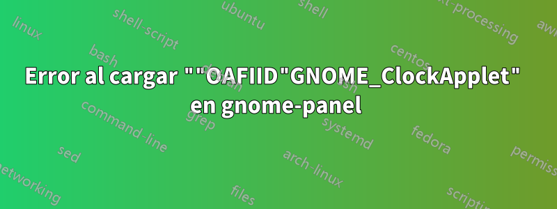 Error al cargar ""OAFIID"GNOME_ClockApplet" en gnome-panel