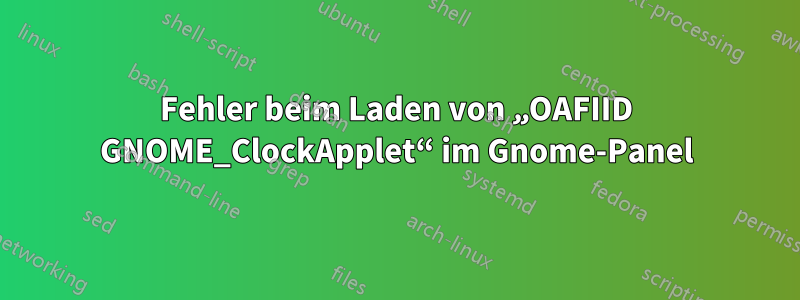 Fehler beim Laden von „OAFIID GNOME_ClockApplet“ im Gnome-Panel