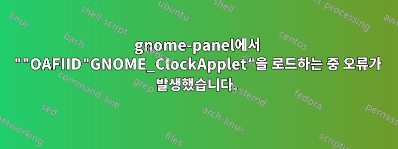 gnome-panel에서 ""OAFIID"GNOME_ClockApplet"을 로드하는 중 오류가 발생했습니다.