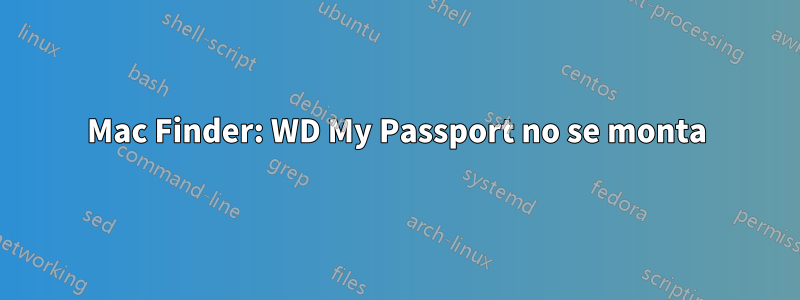 Mac Finder: WD My Passport no se monta