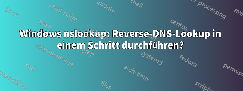 Windows nslookup: Reverse-DNS-Lookup in einem Schritt durchführen?