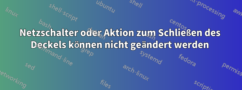 Netzschalter oder Aktion zum Schließen des Deckels können nicht geändert werden