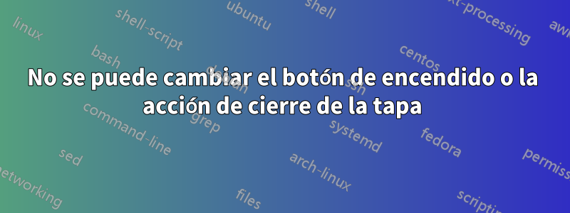 No se puede cambiar el botón de encendido o la acción de cierre de la tapa