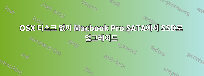 OSX 디스크 없이 Macbook Pro SATA에서 SSD로 업그레이드