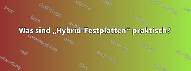 Was sind „Hybrid-Festplatten“ praktisch?