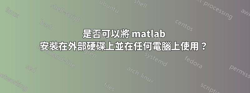 是否可以將 matlab 安裝在外部硬碟上並在任何電腦上使用？