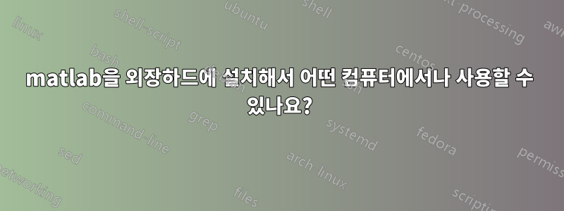 matlab을 외장하드에 설치해서 어떤 컴퓨터에서나 사용할 수 있나요?