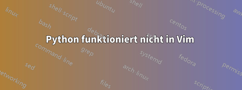 Python funktioniert nicht in Vim