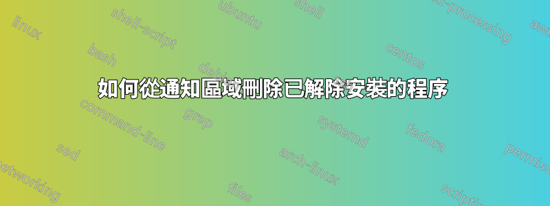 如何從通知區域刪除已解除安裝的程序