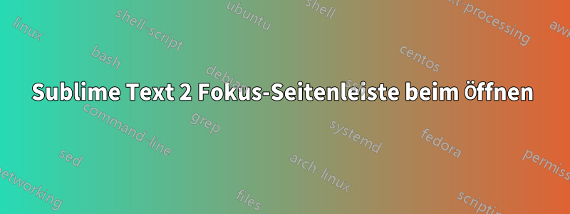 Sublime Text 2 Fokus-Seitenleiste beim Öffnen