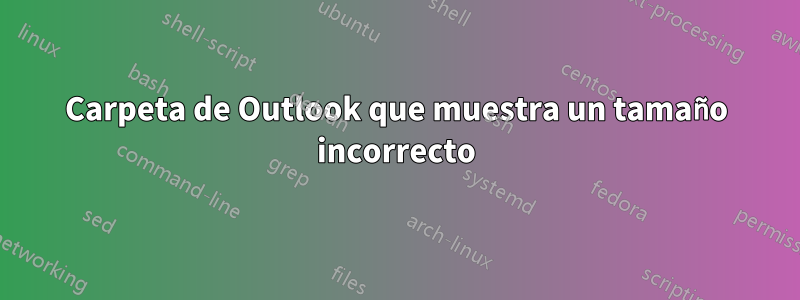 Carpeta de Outlook que muestra un tamaño incorrecto