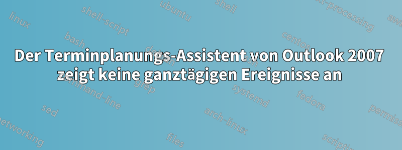 Der Terminplanungs-Assistent von Outlook 2007 zeigt keine ganztägigen Ereignisse an