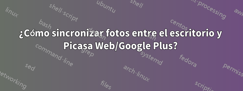 ¿Cómo sincronizar fotos entre el escritorio y Picasa Web/Google Plus?