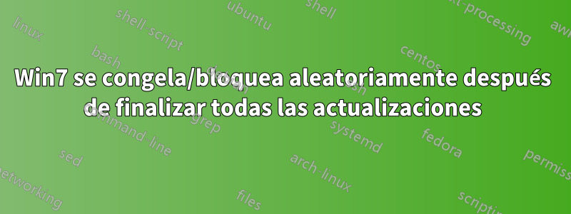 Win7 se congela/bloquea aleatoriamente después de finalizar todas las actualizaciones