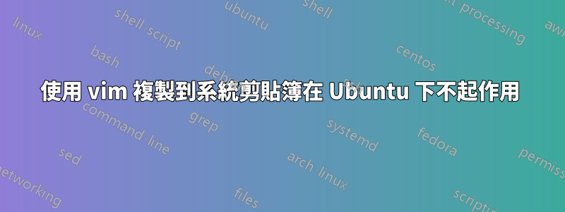 使用 vim 複製到系統剪貼簿在 Ubuntu 下不起作用