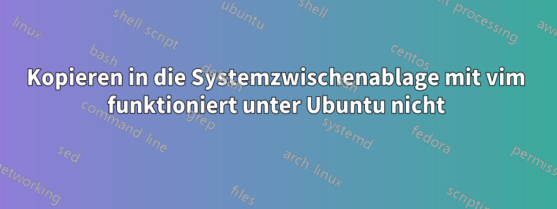 Kopieren in die Systemzwischenablage mit vim funktioniert unter Ubuntu nicht