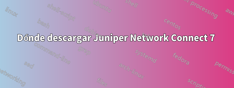 Dónde descargar Juniper Network Connect 7