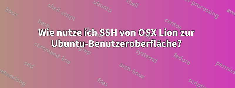 Wie nutze ich SSH von OSX Lion zur Ubuntu-Benutzeroberfläche?