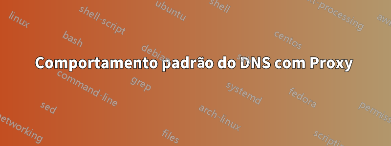 Comportamento padrão do DNS com Proxy