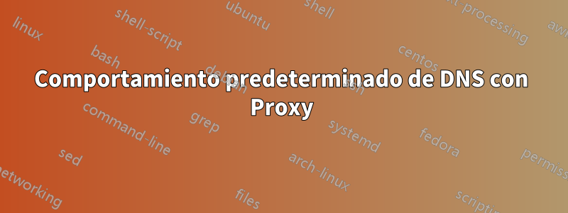 Comportamiento predeterminado de DNS con Proxy