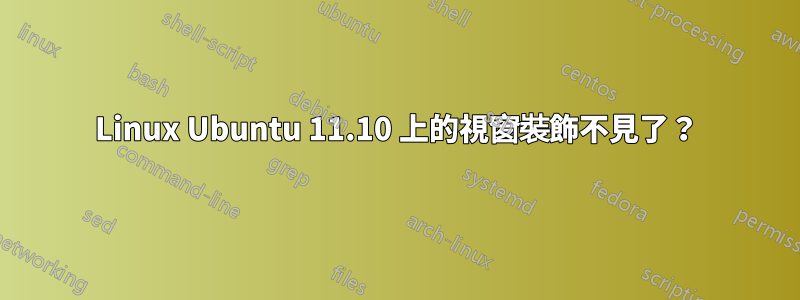 Linux Ubuntu 11.10 上的視窗裝飾不見了？