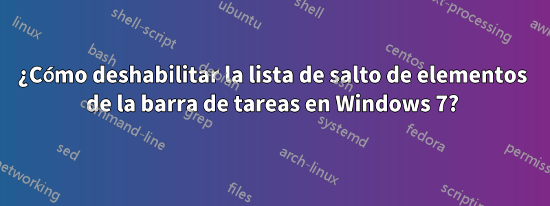 ¿Cómo deshabilitar la lista de salto de elementos de la barra de tareas en Windows 7?