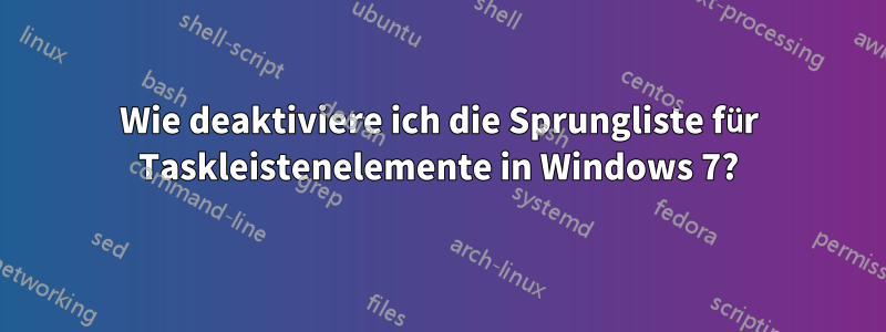 Wie deaktiviere ich die Sprungliste für Taskleistenelemente in Windows 7?