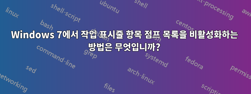 Windows 7에서 작업 표시줄 항목 점프 목록을 비활성화하는 방법은 무엇입니까?