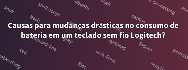 Causas para mudanças drásticas no consumo de bateria em um teclado sem fio Logitech?