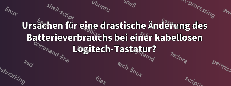 Ursachen für eine drastische Änderung des Batterieverbrauchs bei einer kabellosen Logitech-Tastatur?