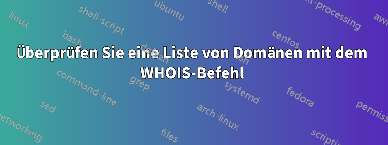 Überprüfen Sie eine Liste von Domänen mit dem WHOIS-Befehl