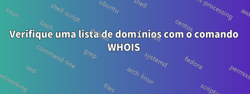 Verifique uma lista de domínios com o comando WHOIS