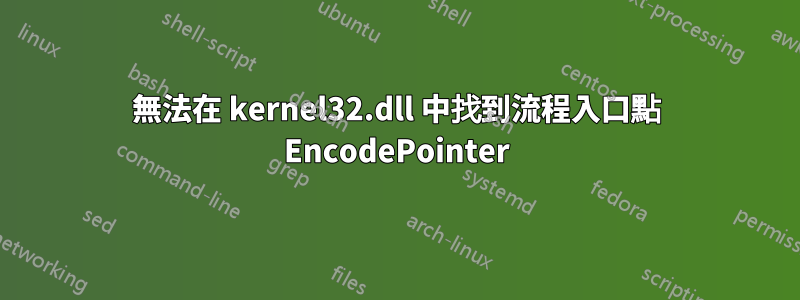 無法在 kernel32.dll 中找到流程入口點 EncodePointer