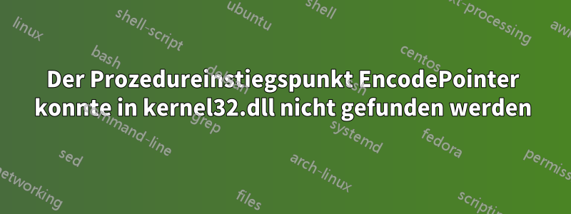 Der Prozedureinstiegspunkt EncodePointer konnte in kernel32.dll nicht gefunden werden