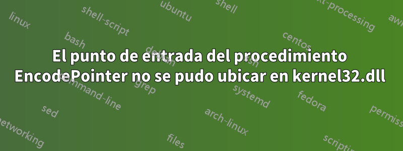 El punto de entrada del procedimiento EncodePointer no se pudo ubicar en kernel32.dll