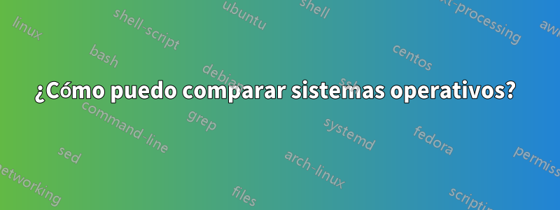 ¿Cómo puedo comparar sistemas operativos? 