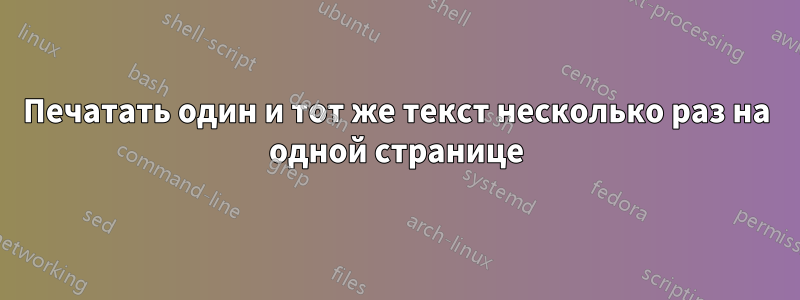 Печатать один и тот же текст несколько раз на одной странице