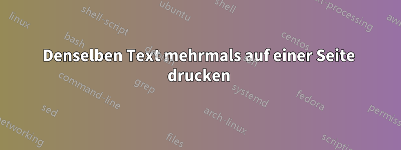 Denselben Text mehrmals auf einer Seite drucken