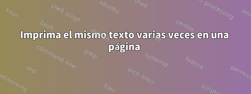 Imprima el mismo texto varias veces en una página