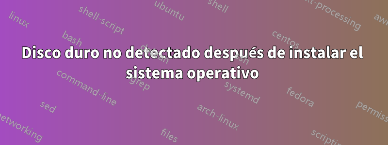 Disco duro no detectado después de instalar el sistema operativo