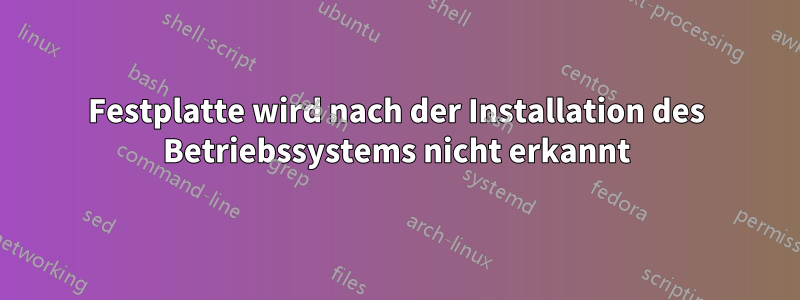 Festplatte wird nach der Installation des Betriebssystems nicht erkannt