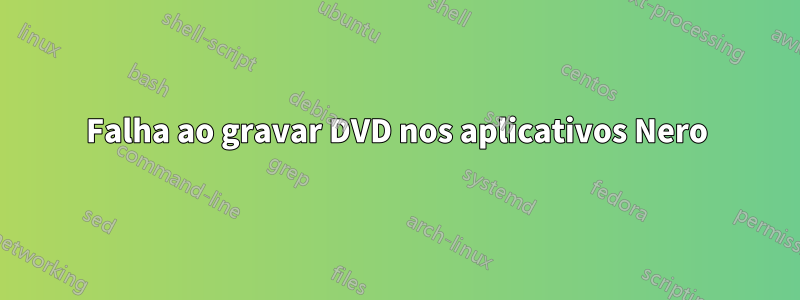 Falha ao gravar DVD nos aplicativos Nero