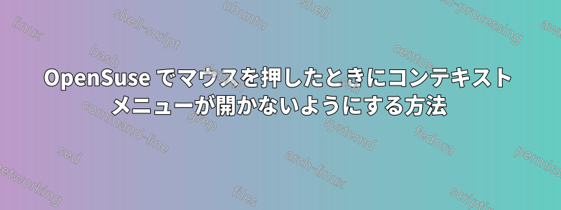OpenSuse でマウスを押したときにコンテキスト メニューが開かないようにする方法