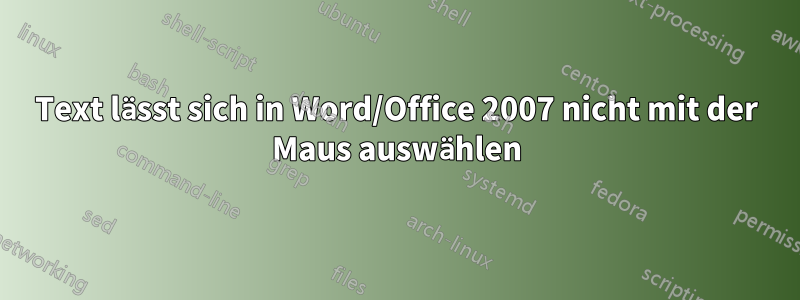 Text lässt sich in Word/Office 2007 nicht mit der Maus auswählen