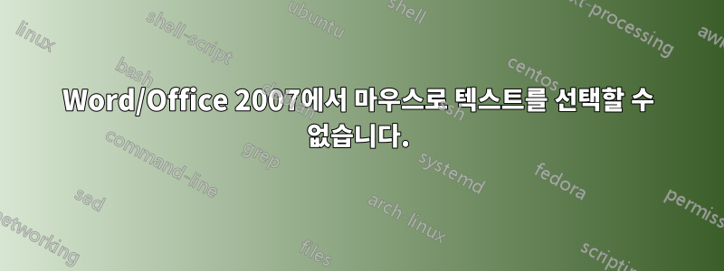 Word/Office 2007에서 마우스로 텍스트를 선택할 수 없습니다.