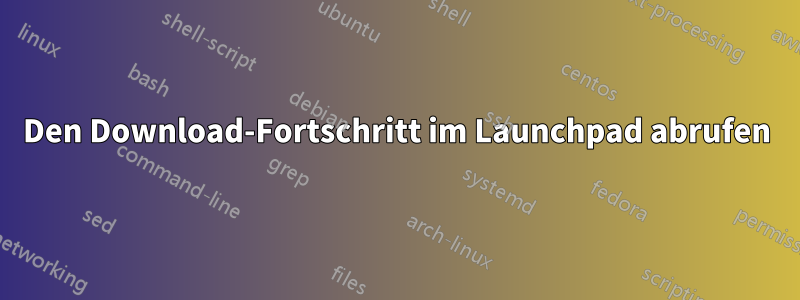 Den Download-Fortschritt im Launchpad abrufen