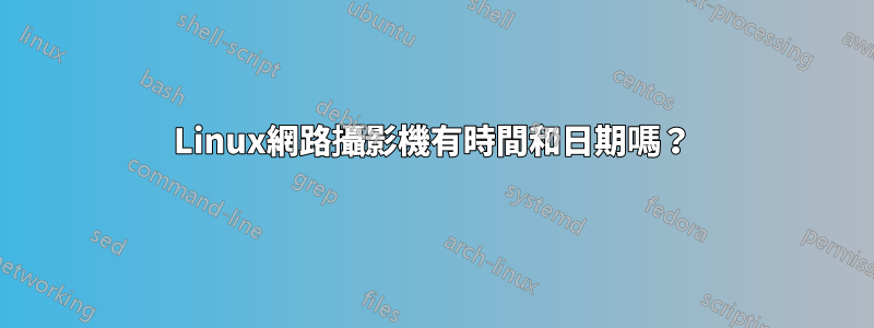 Linux網路攝影機有時間和日期嗎？