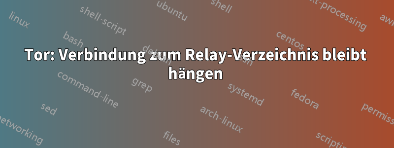 Tor: Verbindung zum Relay-Verzeichnis bleibt hängen